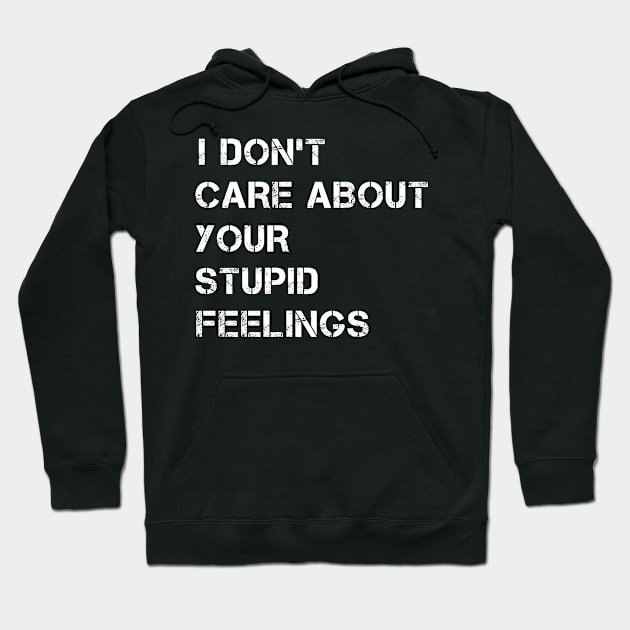 I Don't Care About Your Stupid Feelings Hoodie by issambak